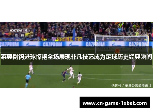 莱奥倒钩进球惊艳全场展现非凡技艺成为足球历史经典瞬间