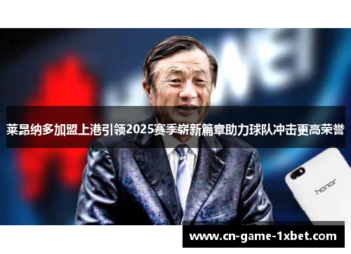 莱昂纳多加盟上港引领2025赛季崭新篇章助力球队冲击更高荣誉