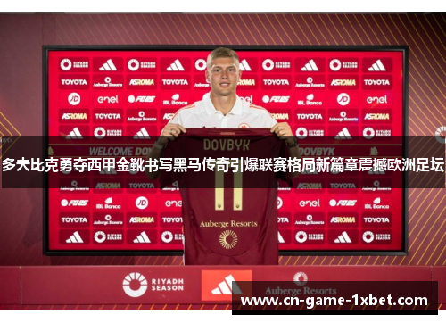 多夫比克勇夺西甲金靴书写黑马传奇引爆联赛格局新篇章震撼欧洲足坛